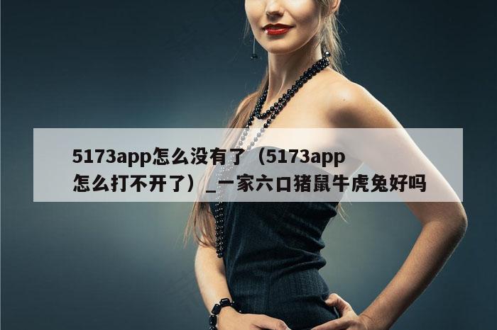5173app怎么没有了（5173app怎么打不开了）_一家六口猪鼠牛虎兔好吗